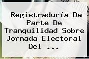 <b>Registraduría</b> Da Parte De Tranquilidad Sobre Jornada Electoral Del ...