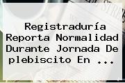<b>Registraduría</b> Reporta Normalidad Durante Jornada De <b>plebiscito</b> En ...