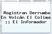 Ver registran derrumbe en volcan el colima el informador Registran Derrumbe En <b>Volcán</b> El <b>Colima</b> :: El Informador