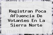 Registran Poca Afluencia De Votantes En La Sierra <b>Norte</b>