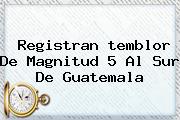 Registran <b>temblor</b> De Magnitud 5 Al Sur De Guatemala