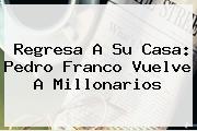 <u>Regresa A Su Casa: Pedro Franco Vuelve A Millonarios</u>