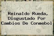 Reinaldo Rueda, Disgustado Por Cambios De <b>Conmebol</b>