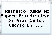 Reinaldo Rueda No Supera Estadísticas De Juan Carlos Osorio En ...