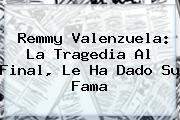 <b>Remmy Valenzuela</b>: La Tragedia Al Final, Le Ha Dado Su Fama