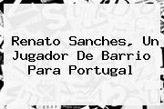 <b>Renato Sanches</b>, Un Jugador De Barrio Para Portugal