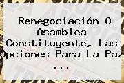 Renegociación O <b>Asamblea Constituyente</b>, Las Opciones Para La Paz ...