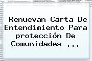 Ver renuevan carta de entendimiento para proteccion de comunidades Renuevan Carta De Entendimiento Para <b>protección</b> De Comunidades ...