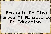 Renuncia De <b>Gina Parody</b> Al Ministerio De Educacion