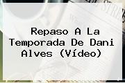 Repaso A La Temporada De <b>Dani Alves</b> (Vídeo)