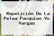Repetición De La Pelea <b>Pacquiao Vs Vargas</b>