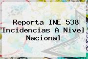 <b>Reporta INE 538 Incidencias A Nivel Nacional</b>