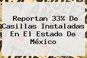 Reportan 33% De Casillas Instaladas En El <b>Estado De México</b>