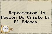Representan <b>la Pasión De Cristo</b> En El Edomex