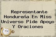 Ver representante hondurena en miss universo pide apoyo y oraciones Representante Hondureña En <b>Miss Universo</b> Pide Apoyo Y Oraciones