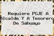 <i>Requiere PGJE A Alcalde Y A Tesorero De Sahuayo</i>