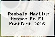 Resbala <b>Marilyn Manson</b> En El Knotfest 2016
