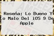 Reseña: Lo Bueno Y Lo Malo Del <b>iOS 9</b> De Apple