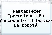 Restablecen Operaciones En <b>Aeropuerto El Dorado</b> De Bogotá