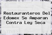 Ver restauranteros del edomex se amparan contra ley seca Restauranteros Del Edomex Se Amparan Contra <b>Ley Seca</b>