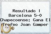 Resultado | <b>Barcelona</b> 5-0 <b>Chapecoense</b>: Gana El Trofeo Joan Gamper