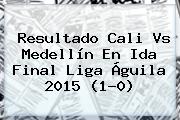 Resultado <b>Cali Vs Medellín</b> En Ida Final Liga Águila 2015 (1-0)