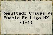 Resultado <b>Chivas Vs Puebla</b> En Liga MX (1-1)