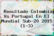 Resultado <b>Colombia Vs Portugal</b> En El Mundial Sub-20 2015 (1-3)