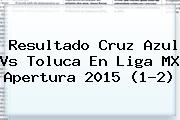 Resultado <b>Cruz Azul Vs Toluca</b> En Liga MX Apertura 2015 (1-2)