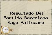 Resultado Del Partido <b>Barcelona</b> Rayo Vallecano