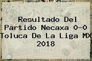 Resultado Del Partido <b>Necaxa</b> 0-0 <b>Toluca</b> De La Liga MX 2018