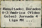Resultado: <b>Dorados</b> 0-3 <b>América</b> (Vídeo Goles) Jornada 4 Liga MX <b>...</b>
