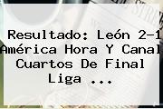 Resultado: <b>León</b> 2-1 <b>América</b> Hora Y Canal Cuartos De Final Liga <b>...</b>