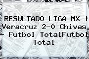 RESULTADO <b>LIGA MX</b> | Veracruz 2-0 Chivas - Futbol TotalFutbol Total