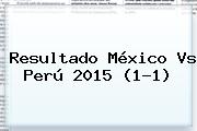 Resultado <b>México Vs Perú</b> 2015 (1-1)