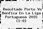 Resultado <b>Porto Vs Benfica</b> En La Liga Portuguesa 2015 (1-0)