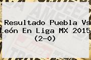 Resultado <b>Puebla Vs León</b> En Liga MX <b>2015</b> (2-0)
