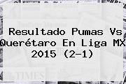Resultado <b>Pumas Vs Querétaro</b> En Liga MX 2015 (2-1)