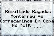 Resultado Rayados <b>Monterrey Vs Correcaminos</b> En Copa MX 2015 <b>...</b>