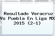 Resultado <b>Veracruz Vs Puebla</b> En Liga MX 2015 (2-1)