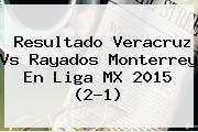 Resultado <b>Veracruz Vs</b> Rayados <b>Monterrey</b> En Liga MX 2015 (2-1)