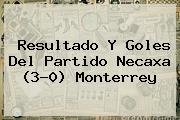 Resultado Y Goles Del Partido <b>Necaxa</b> (3-0) <b>Monterrey</b>