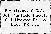 Resultado Y Goles Del Partido <b>Puebla</b> 0-1 <b>Necaxa</b> De La Liga MX ...