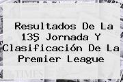 Resultados De La 13ª Jornada Y Clasificación De La <b>Premier League</b>