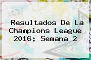 Resultados De La <b>Champions League 2016</b>: Semana 2