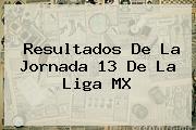Resultados De La Jornada 13 De La <b>Liga MX</b>