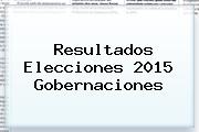 <b>Resultados Elecciones 2015</b> Gobernaciones