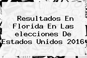 Resultados En Florida En Las <b>elecciones</b> De <b>Estados Unidos 2016</b>