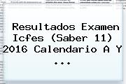 Resultados Examen <b>Icfes</b> (Saber 11) 2016 Calendario A Y ...