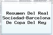 Resumen Del Real Sociedad-<b>Barcelona</b> De Copa Del Rey